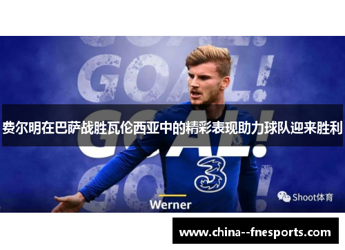 费尔明在巴萨战胜瓦伦西亚中的精彩表现助力球队迎来胜利 费尔明在巴萨战胜瓦伦西亚中的精彩表现助力球队迎来胜利